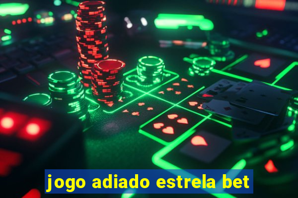 jogo adiado estrela bet