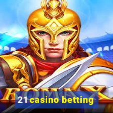 21 casino betting