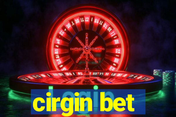 cirgin bet