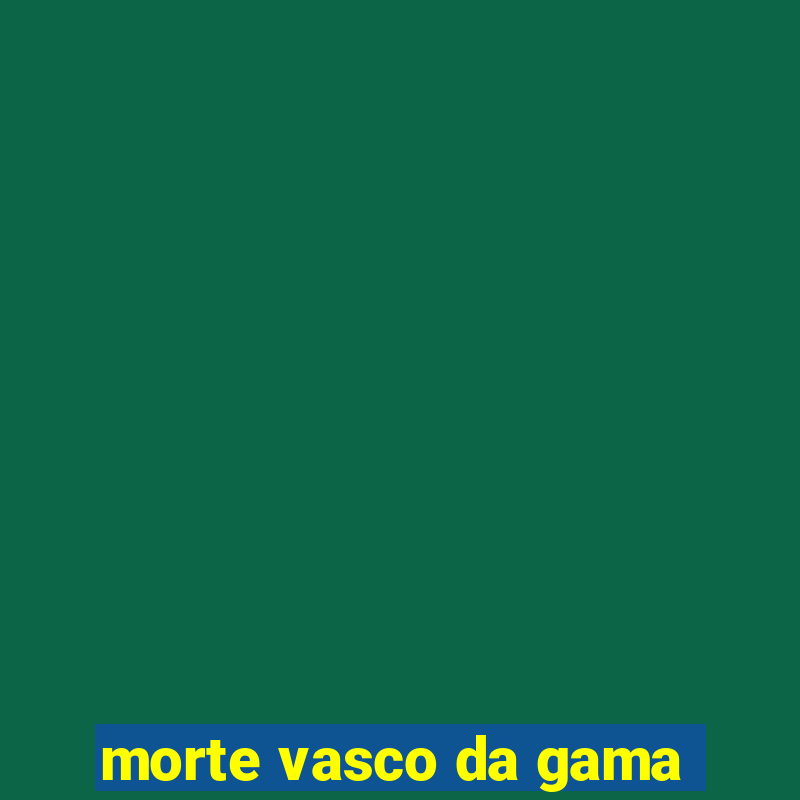 morte vasco da gama