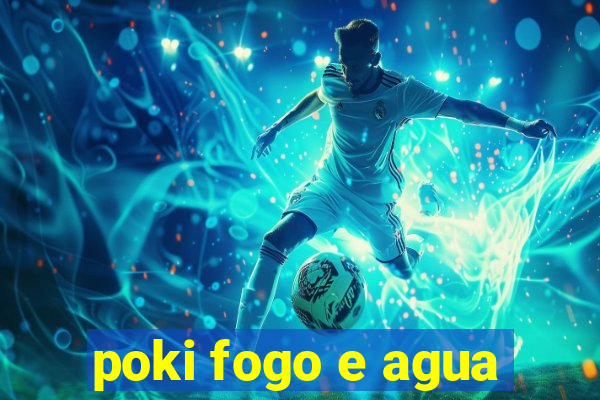 poki fogo e agua