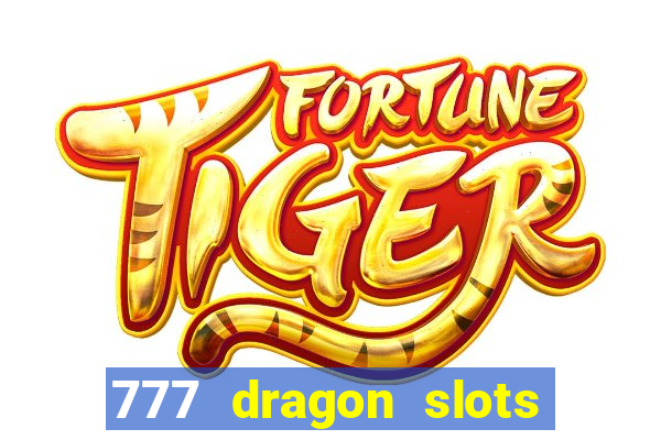 777 dragon slots casino games