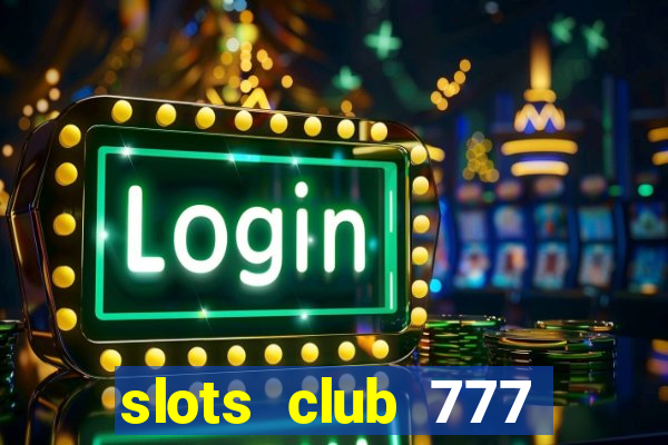 slots club 777 paga mesmo