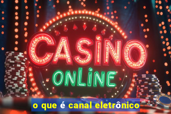 o que é canal eletrônico