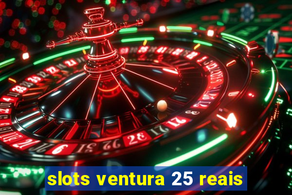 slots ventura 25 reais