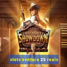 slots ventura 25 reais