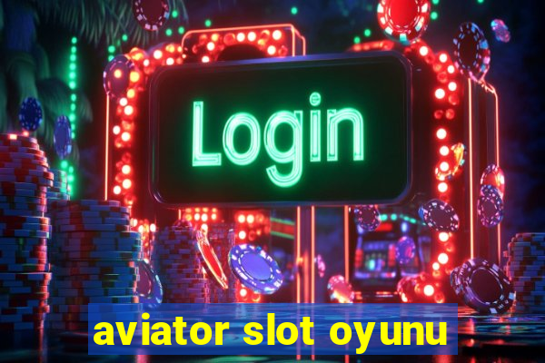 aviator slot oyunu