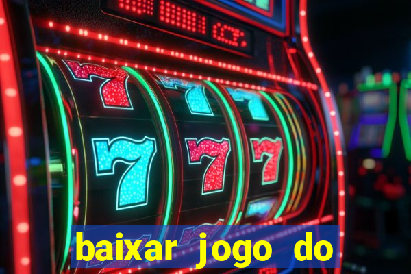 baixar jogo do tigre de ganhar dinheiro