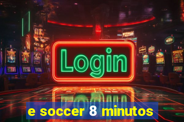 e soccer 8 minutos