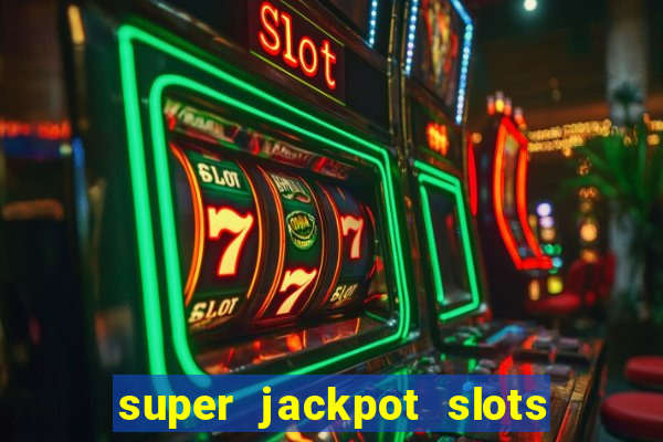 super jackpot slots - ca?a-níqueis