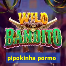 pipokinha pormo