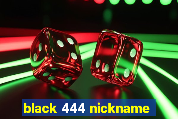 black 444 nickname