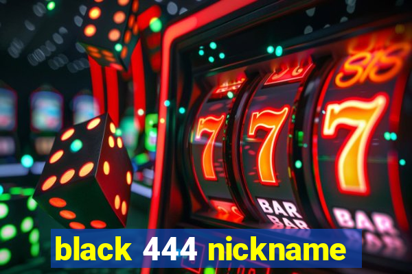 black 444 nickname