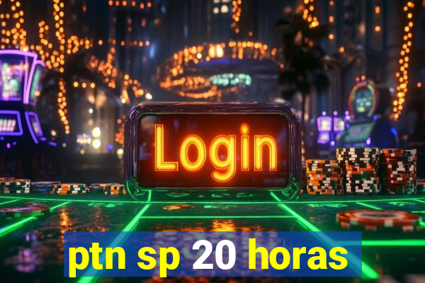 ptn sp 20 horas