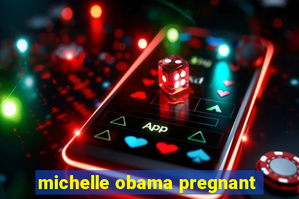 michelle obama pregnant