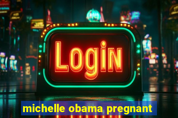 michelle obama pregnant