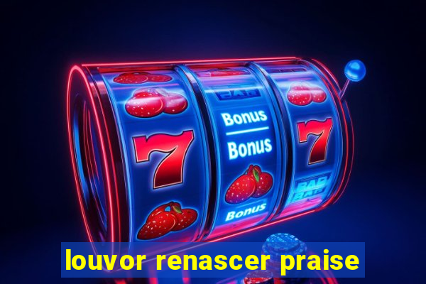 louvor renascer praise