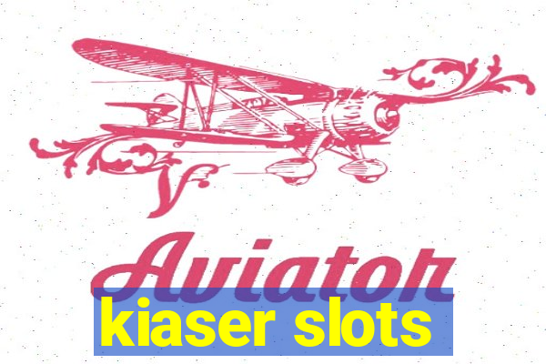 kiaser slots