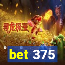 bet 375