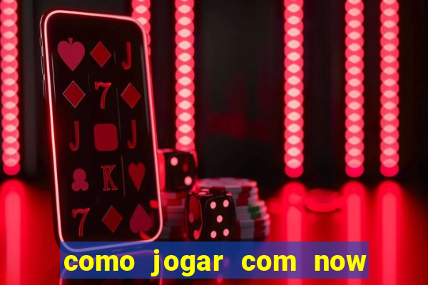 como jogar com now no big win