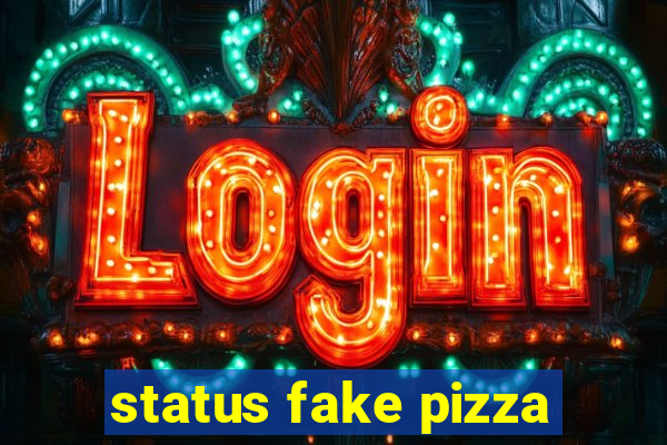 status fake pizza