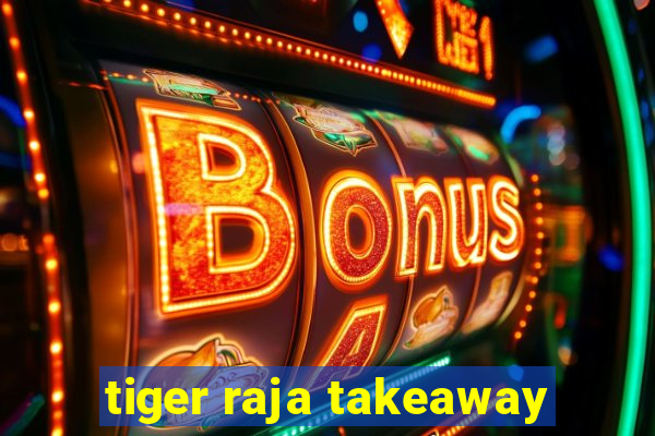 tiger raja takeaway