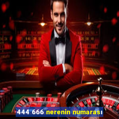 444 666 nerenin numarası