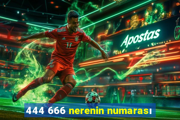 444 666 nerenin numarası