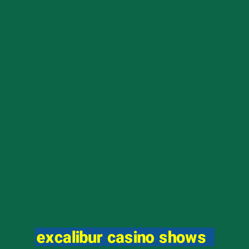 excalibur casino shows