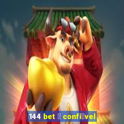 144 bet 茅 confi谩vel