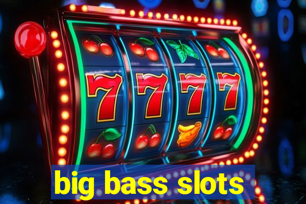 big bass slots