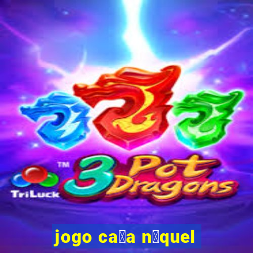 jogo ca莽a n铆quel