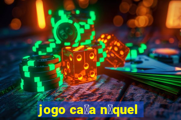 jogo ca莽a n铆quel