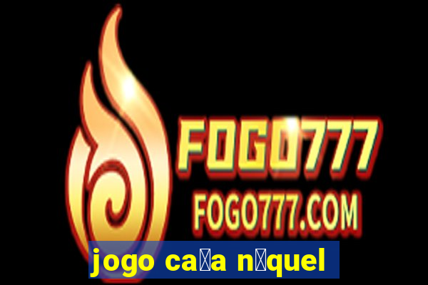 jogo ca莽a n铆quel