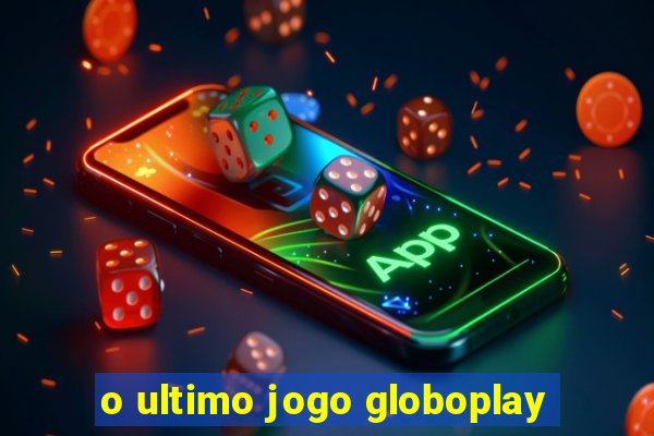 o ultimo jogo globoplay