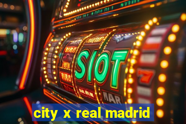 city x real madrid