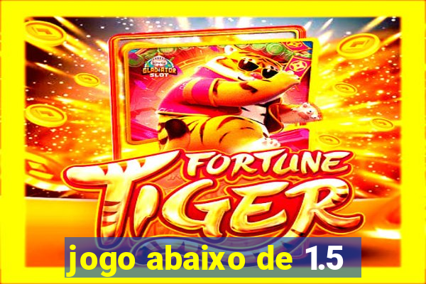 jogo abaixo de 1.5