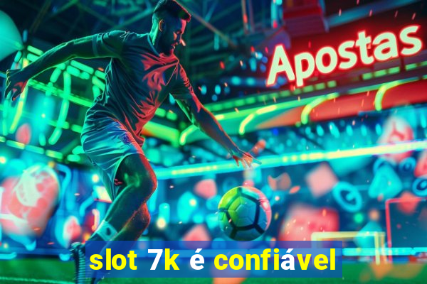 slot 7k é confiável