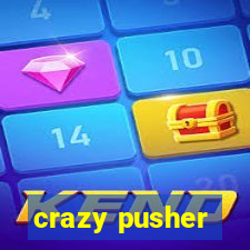 crazy pusher