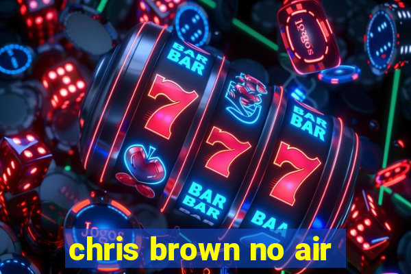 chris brown no air