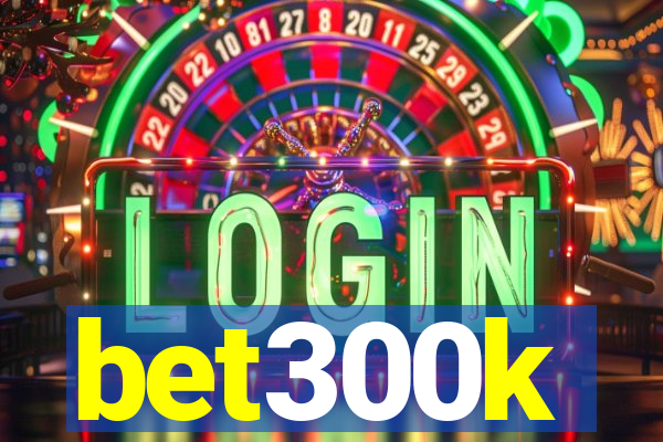 bet300k