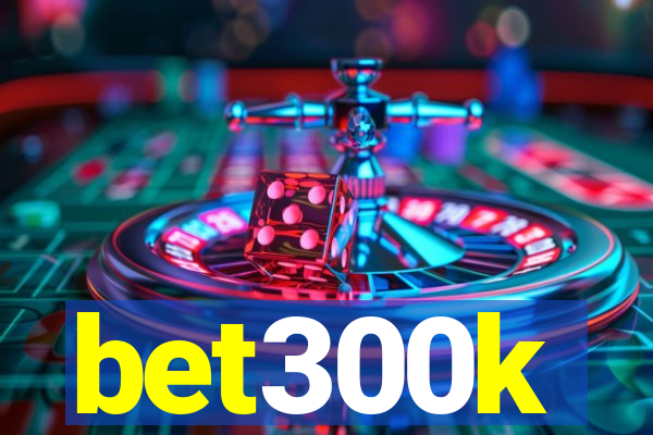 bet300k