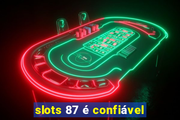 slots 87 é confiável