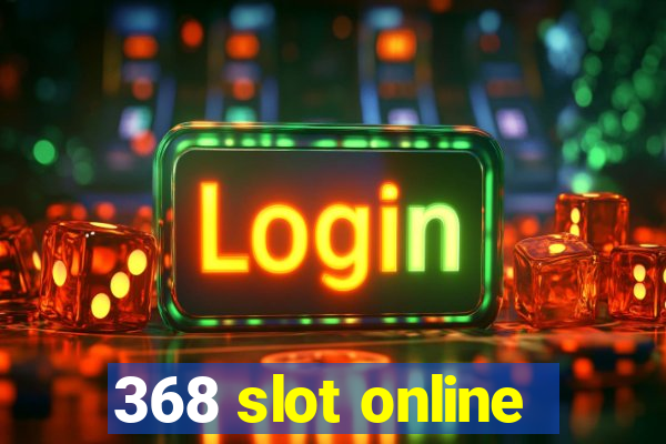 368 slot online