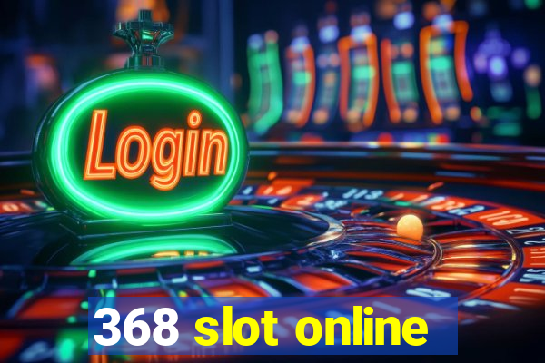 368 slot online