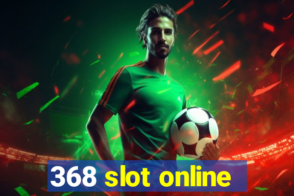 368 slot online