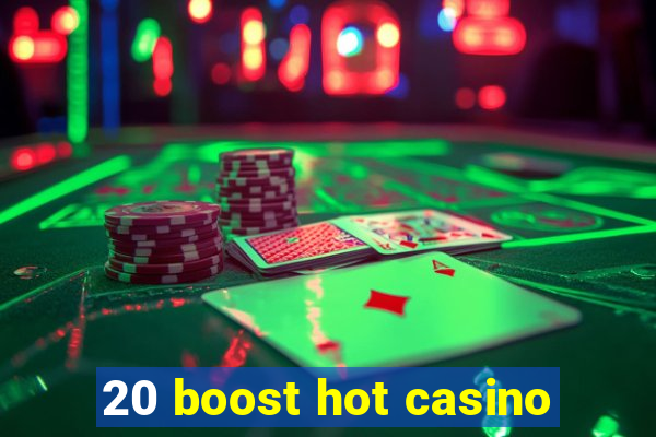 20 boost hot casino