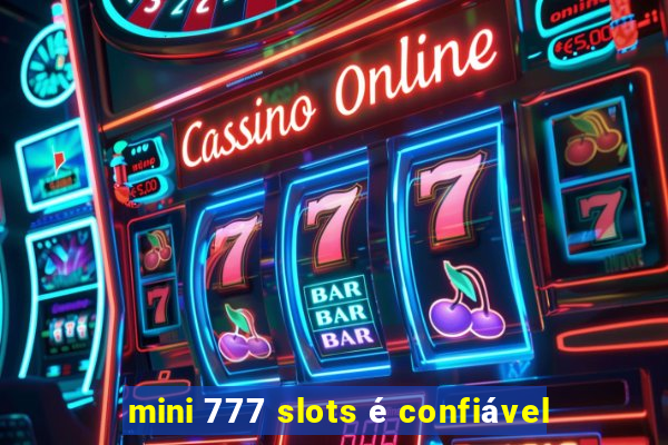 mini 777 slots é confiável