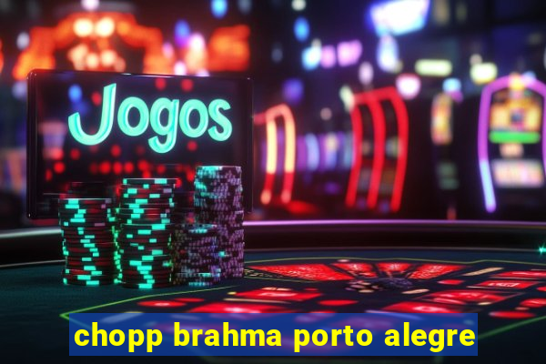 chopp brahma porto alegre