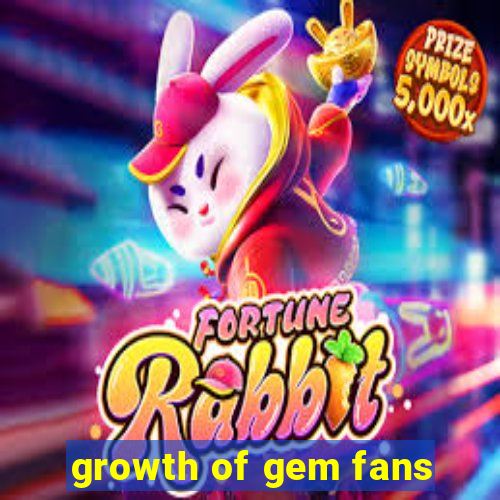 growth of gem fans